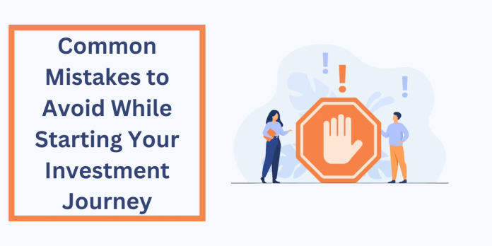 Common Mistakes to Avoid While Starting Your Investment Journey