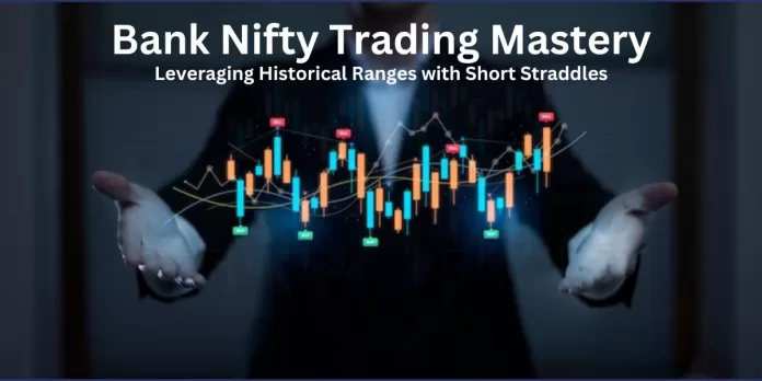 Bank Nifty Trading Mastery: Leveraging Historical Ranges With Short Straddles