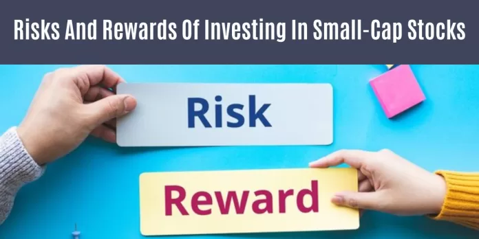 Risks And Rewards Of Investing In Small-Cap Stocks