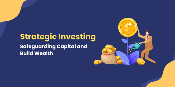 Strategic Investing: Safeguarding Capital and Build Wealth