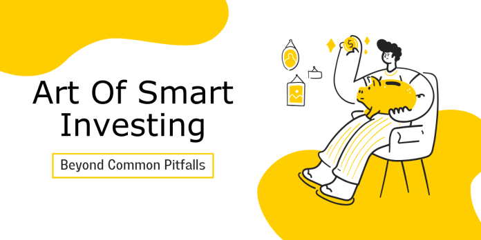 The Art Of Smart Investing: Beyond Common Pitfalls