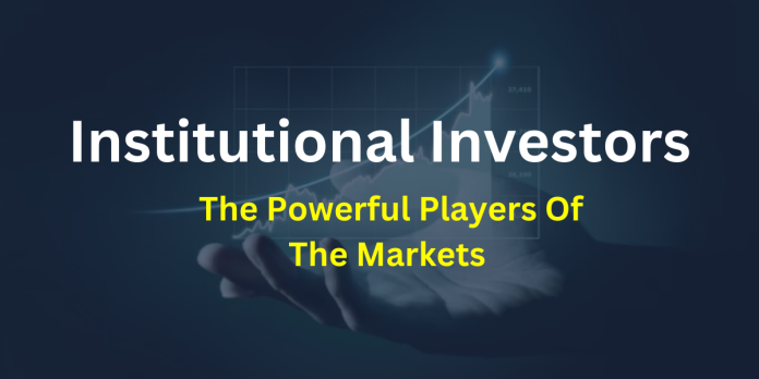 Institutional Investors: The Powerful Players Of The Markets