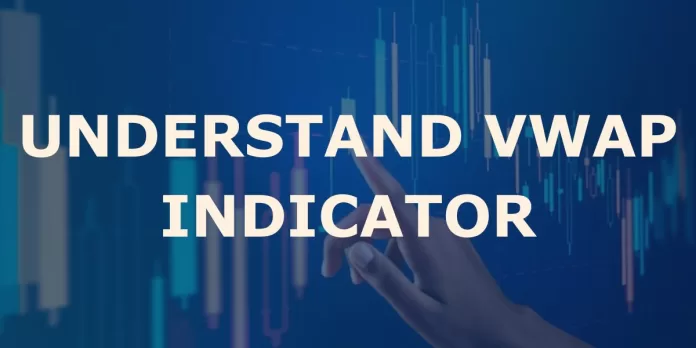 Understand VWAP Indicator : Volume Weighted Average Price