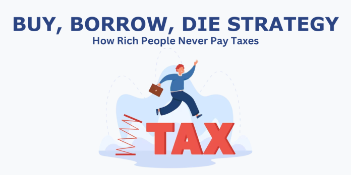 Buy, Borrow, Die Strategy How Rich People Never Pay Taxes