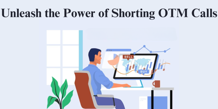 Understand Shorting OTM Call Options Strategy
